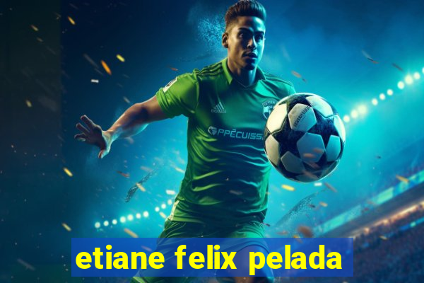 etiane felix pelada